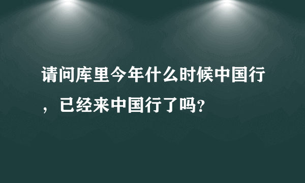 请问库里今年什么时候中国行，已经来中国行了吗？