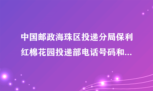 中国邮政海珠区投递分局保利红棉花园投递部电话号码和区号是多少_广州电话查询