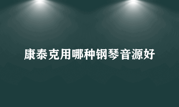 康泰克用哪种钢琴音源好