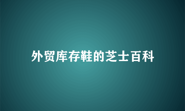 外贸库存鞋的芝士百科