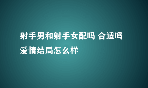 射手男和射手女配吗 合适吗 爱情结局怎么样