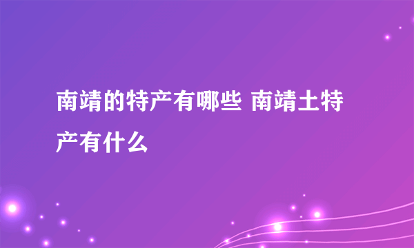 南靖的特产有哪些 南靖土特产有什么