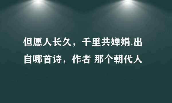 但愿人长久，千里共婵娟.出自哪首诗，作者 那个朝代人