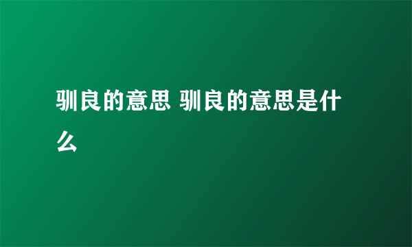 驯良的意思 驯良的意思是什么