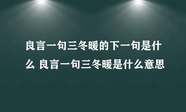 良言一句三冬暖的下一句是什么 良言一句三冬暖是什么意思