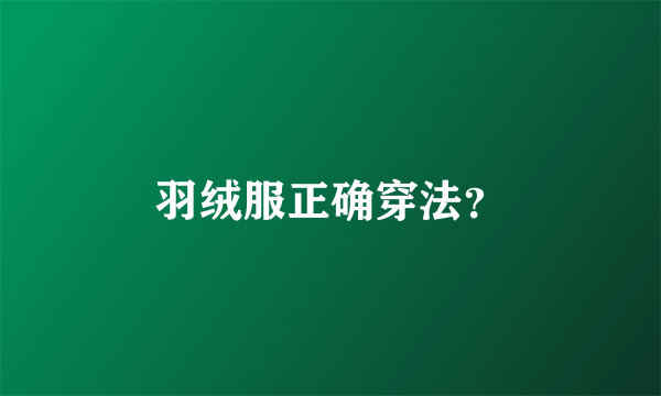 羽绒服正确穿法？