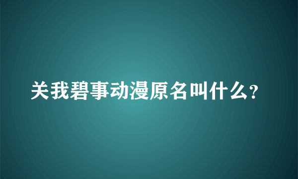 关我碧事动漫原名叫什么？