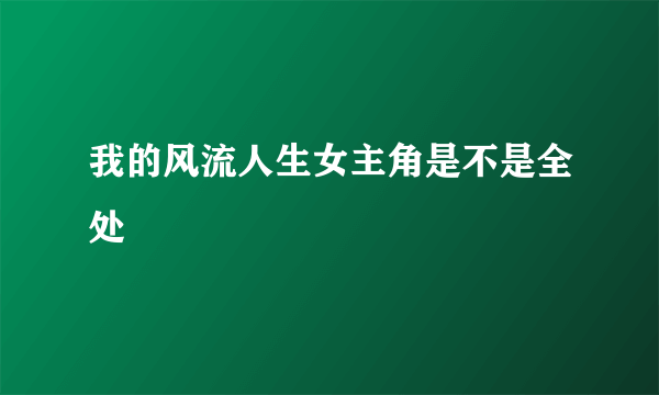 我的风流人生女主角是不是全处