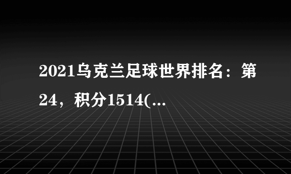 2021乌克兰足球世界排名：第24，积分1514(附队员名单)