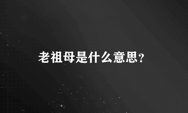 老祖母是什么意思？