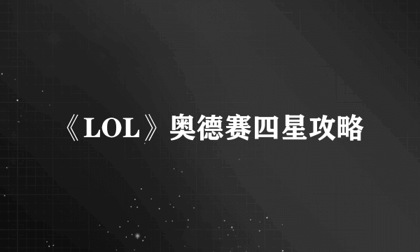 《LOL》奥德赛四星攻略