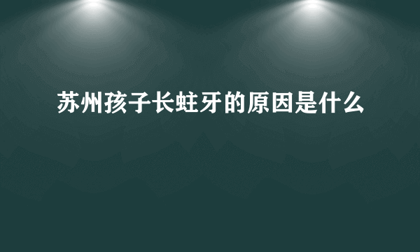 苏州孩子长蛀牙的原因是什么