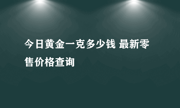 今日黄金一克多少钱 最新零售价格查询