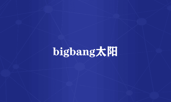 bigbang太阳