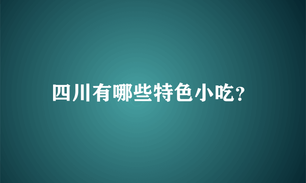 四川有哪些特色小吃？