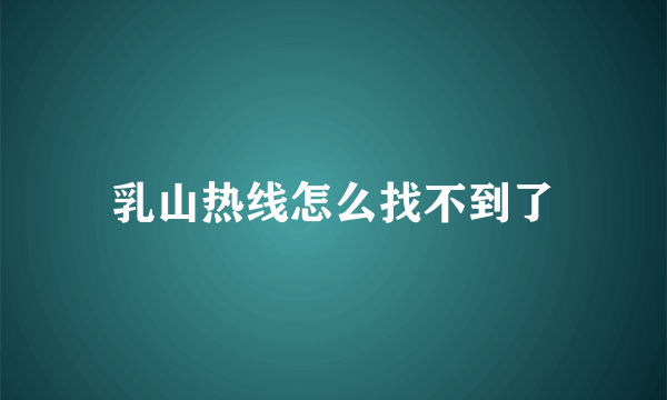 乳山热线怎么找不到了