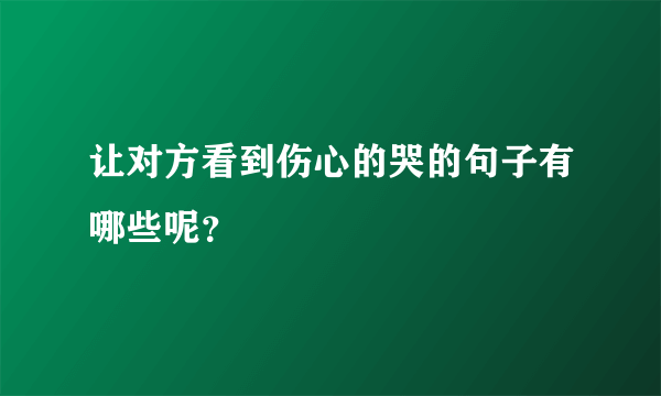 让对方看到伤心的哭的句子有哪些呢？