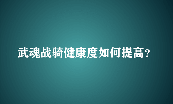 武魂战骑健康度如何提高？