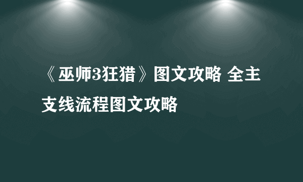 《巫师3狂猎》图文攻略 全主支线流程图文攻略