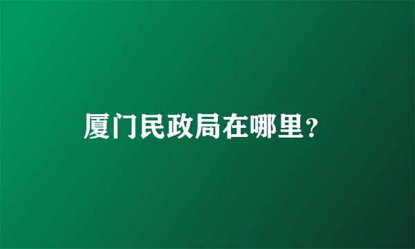 厦门民政局在哪里？