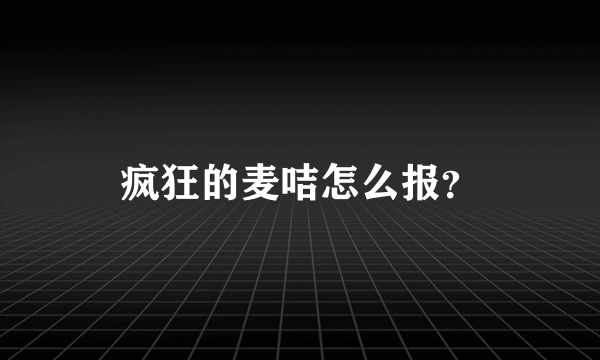 疯狂的麦咭怎么报？