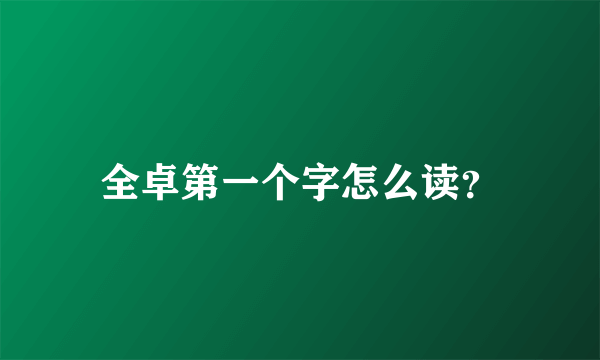 全卓第一个字怎么读？