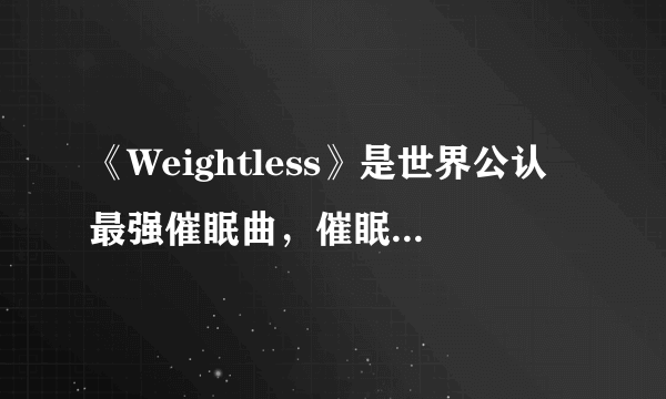 《Weightless》是世界公认最强催眠曲，催眠曲对睡眠有用处吗？