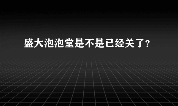 盛大泡泡堂是不是已经关了？