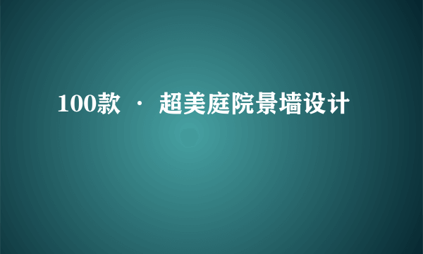 100款 · 超美庭院景墙设计