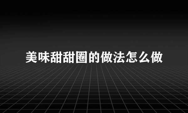 美味甜甜圈的做法怎么做