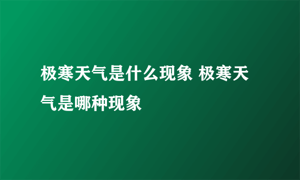 极寒天气是什么现象 极寒天气是哪种现象