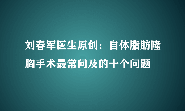 刘春军医生原创：自体脂肪隆胸手术最常问及的十个问题