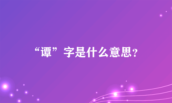 “谭”字是什么意思？