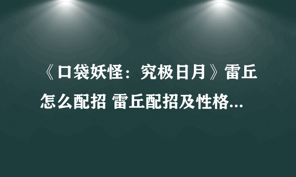 《口袋妖怪：究极日月》雷丘怎么配招 雷丘配招及性格玩法介绍