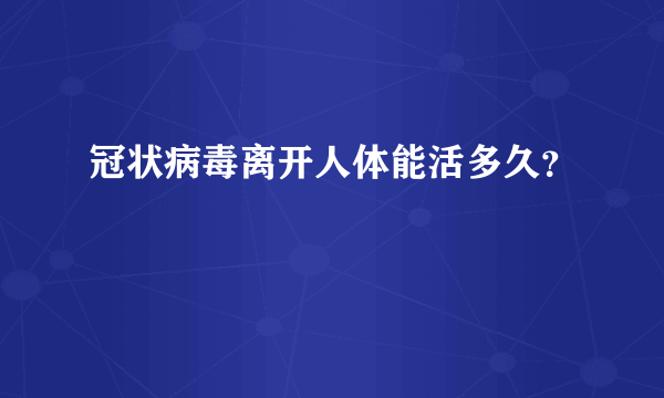 冠状病毒离开人体能活多久？