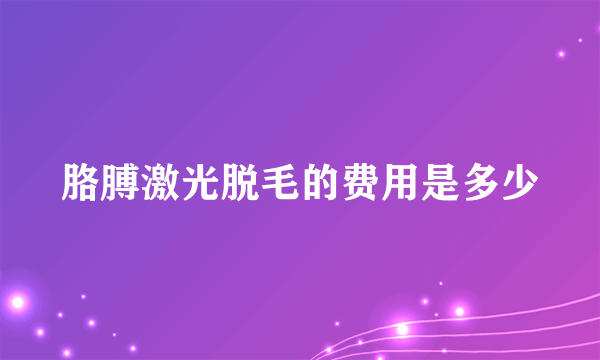 胳膊激光脱毛的费用是多少