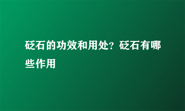 砭石的功效和用处？砭石有哪些作用