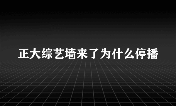 正大综艺墙来了为什么停播