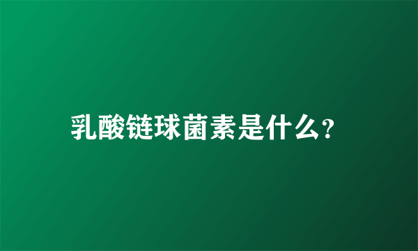 乳酸链球菌素是什么？