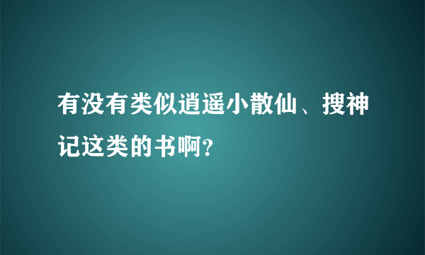 有没有类似逍遥小散仙、搜神记这类的书啊？