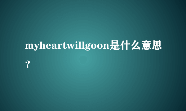 myheartwillgoon是什么意思？