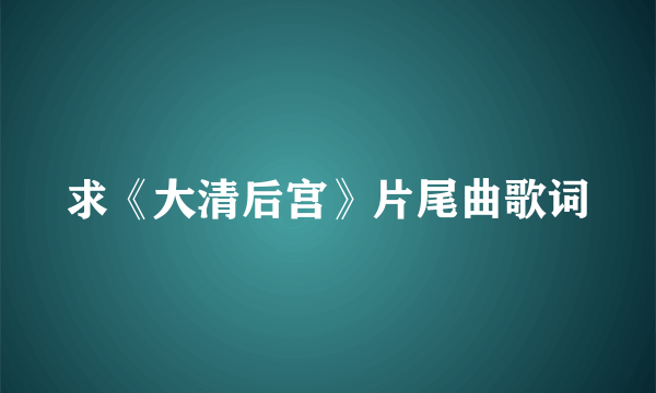 求《大清后宫》片尾曲歌词