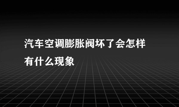 汽车空调膨胀阀坏了会怎样 有什么现象