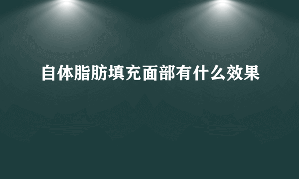 自体脂肪填充面部有什么效果