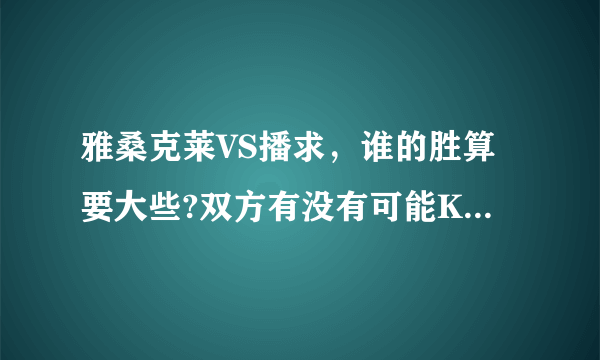 雅桑克莱VS播求，谁的胜算要大些?双方有没有可能KO对手？