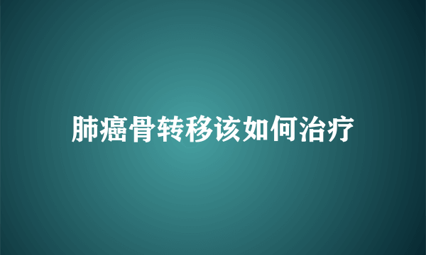 肺癌骨转移该如何治疗