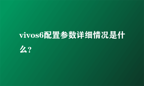 vivos6配置参数详细情况是什么？