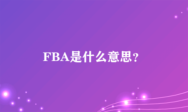 FBA是什么意思？