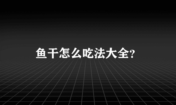 鱼干怎么吃法大全？