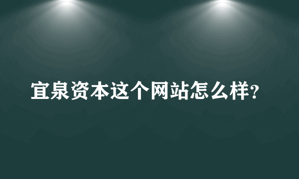 宜泉资本这个网站怎么样？